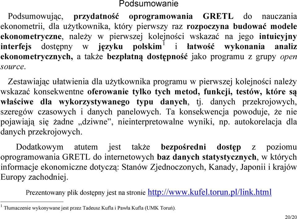 Zestawiając ułatwienia dla użytkownika programu w pierwszej kolejności należy wskazać konsekwentne oferowanie tylko tych metod, funkcji, testów, które są właściwe dla wykorzystywanego typu danych, tj.