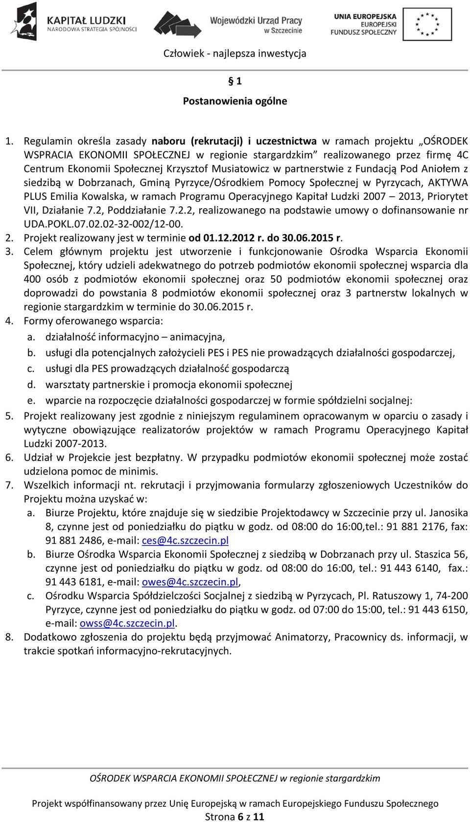 Krzysztof Musiatowicz w partnerstwie z Fundacją Pod Aniołem z siedzibą w Dobrzanach, Gminą Pyrzyce/Ośrodkiem Pomocy Społecznej w Pyrzycach, AKTYWA PLUS Emilia Kowalska, w ramach Programu Operacyjnego