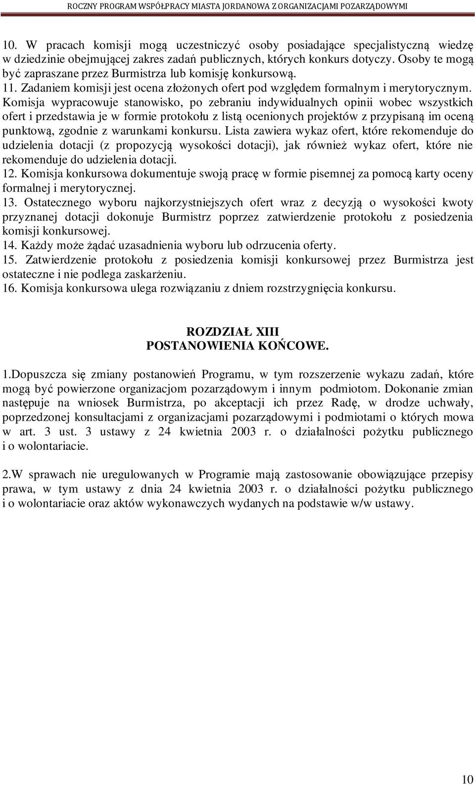 Komisja wypracowuje stanowisko, po zebraniu indywidualnych opinii wobec wszystkich ofert i przedstawia je w formie protokołu z listą ocenionych projektów z przypisaną im oceną punktową, zgodnie z