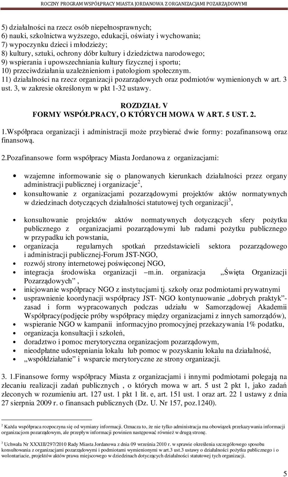 11) działalności na rzecz organizacji pozarządowych oraz podmiotów wymienionych w art. 3 ust. 3, w zakresie określonym w pkt 1-32 ustawy. ROZDZIAŁ V FORMY WSPÓŁPRACY, O KTÓRYCH MOWA W ART. 5 UST. 2.