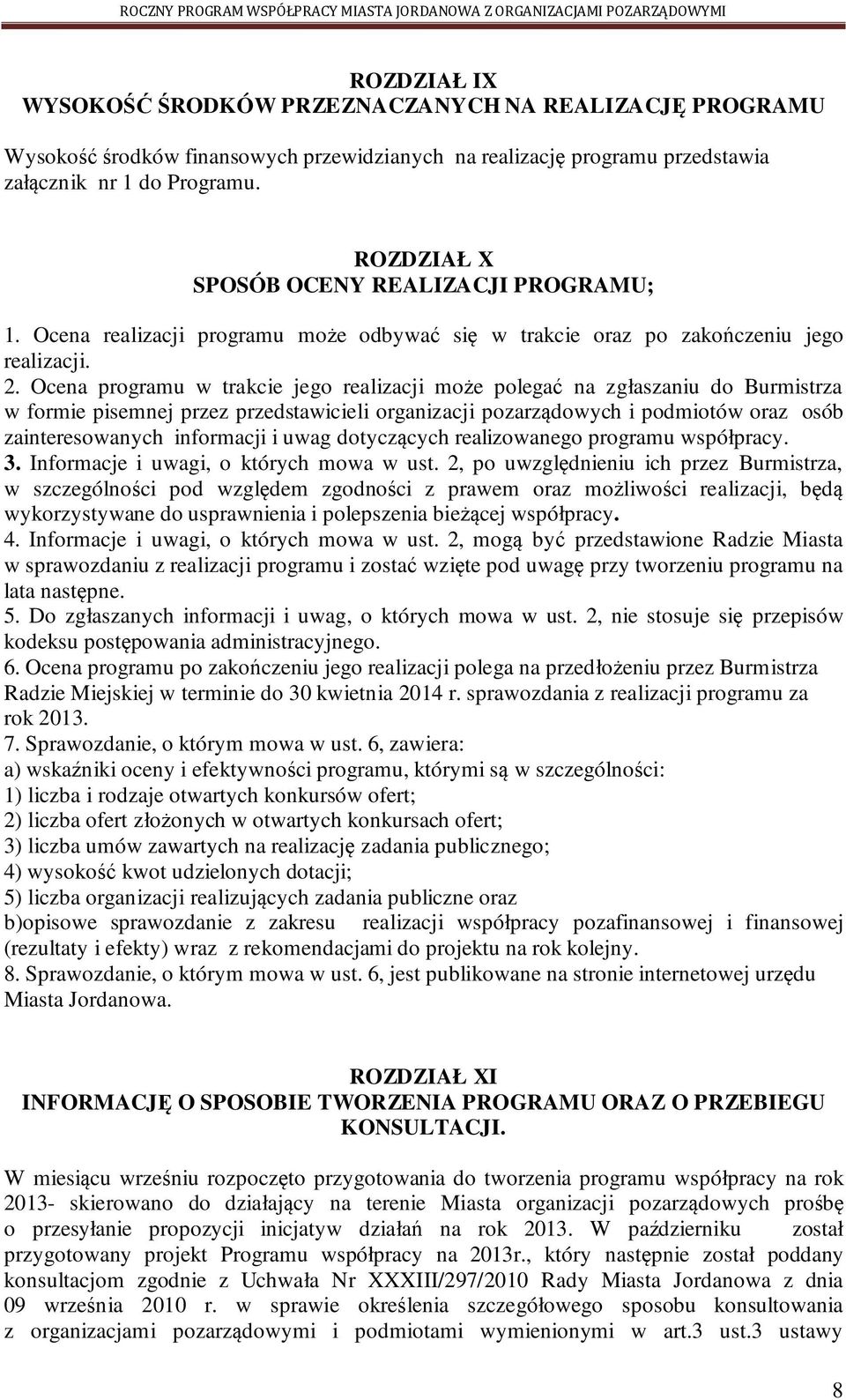 Ocena programu w trakcie jego realizacji może polegać na zgłaszaniu do Burmistrza w formie pisemnej przez przedstawicieli organizacji pozarządowych i podmiotów oraz osób zainteresowanych informacji i