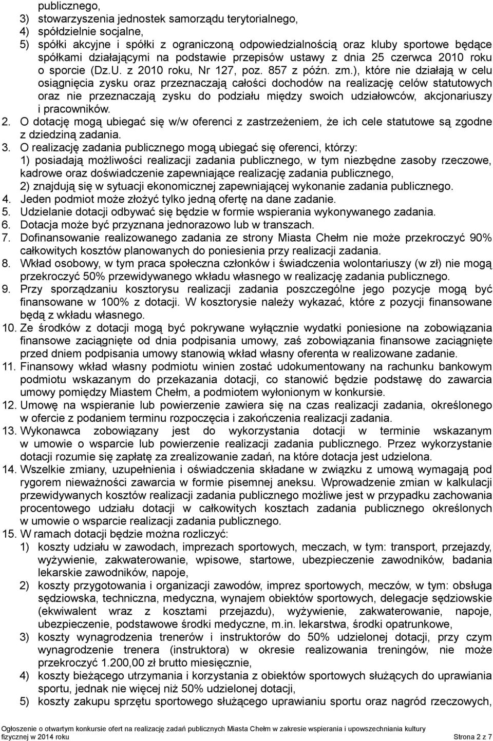 ), które nie działają w celu osiągnięcia zysku oraz przeznaczają całości dochodów na realizację celów statutowych oraz nie przeznaczają zysku do podziału między swoich udziałowców, akcjonariuszy i