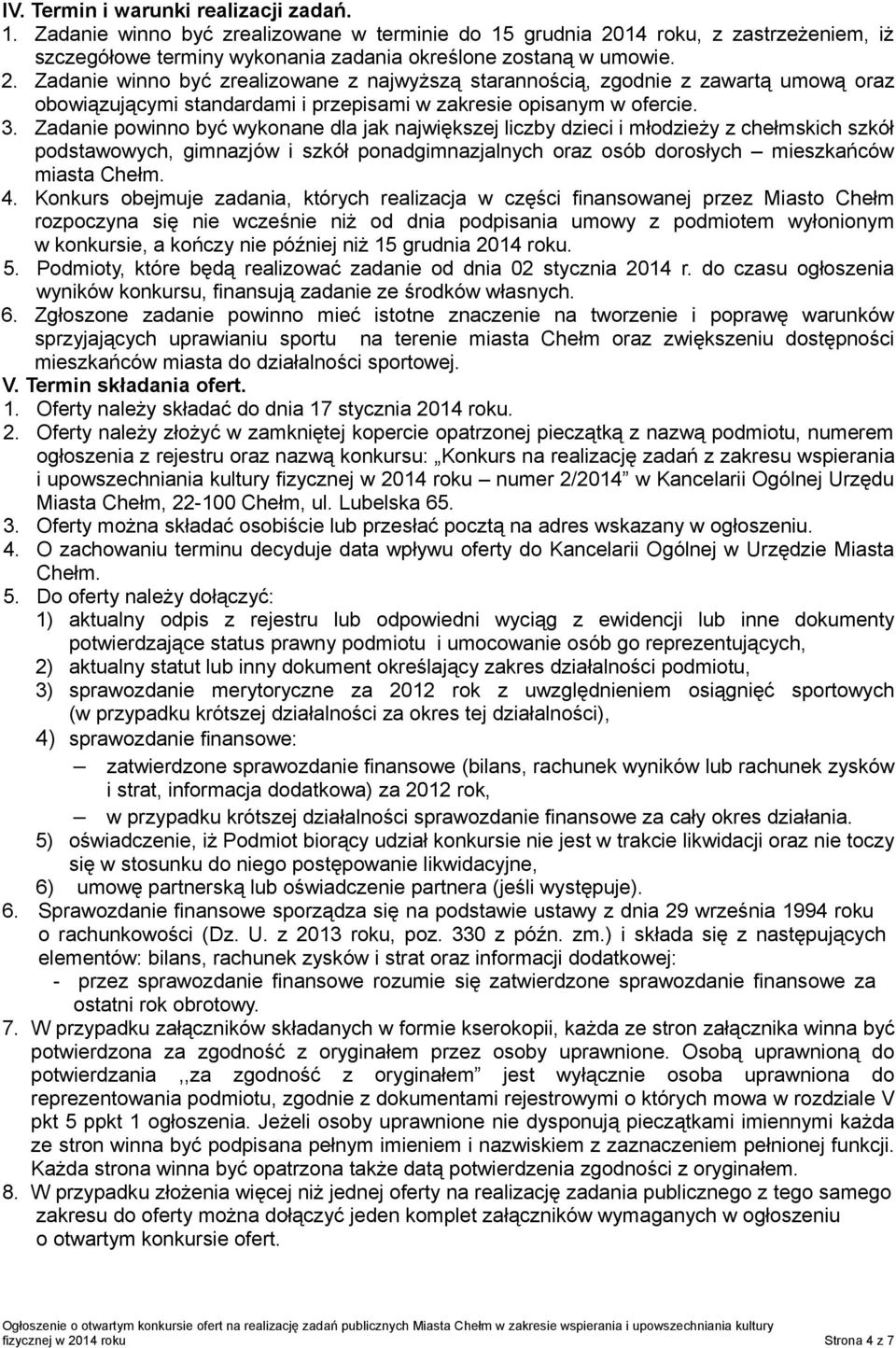 Zadanie winno być zrealizowane z najwyższą starannością, zgodnie z zawartą umową oraz obowiązującymi standardami i przepisami w zakresie opisanym w ofercie. 3.