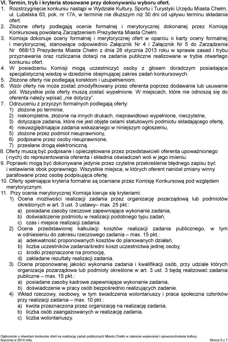 Złożone oferty podlegają ocenie formalnej i merytorycznej dokonanej przez Komisję Konkursową powołaną Zarządzeniem Prezydenta Miasta Chełm. 3.