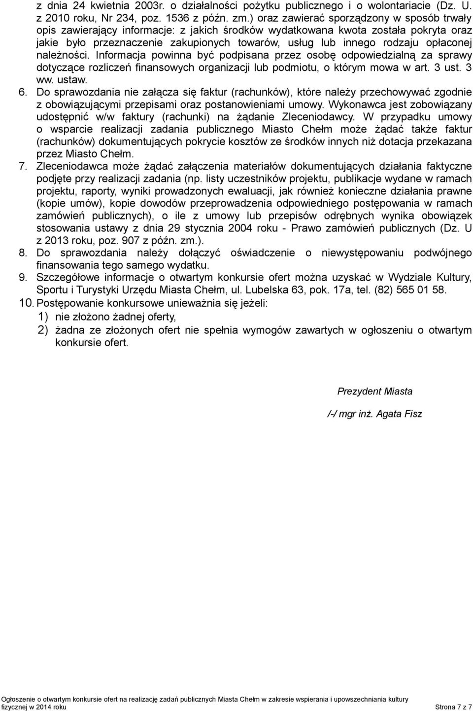 opłaconej należności. Informacja powinna być podpisana przez osobę odpowiedzialną za sprawy dotyczące rozliczeń finansowych organizacji lub podmiotu, o którym mowa w art. 3 ust. 3 ww. ustaw. 6.