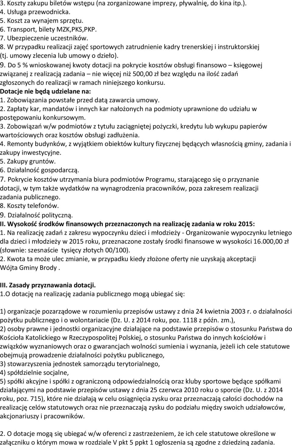 Do 5 % wnioskowanej kwoty dotacji na pokrycie kosztów obsługi finansowo księgowej związanej z realizacją zadania nie więcej niż 500,00 zł bez względu na ilość zadań zgłoszonych do realizacji w ramach