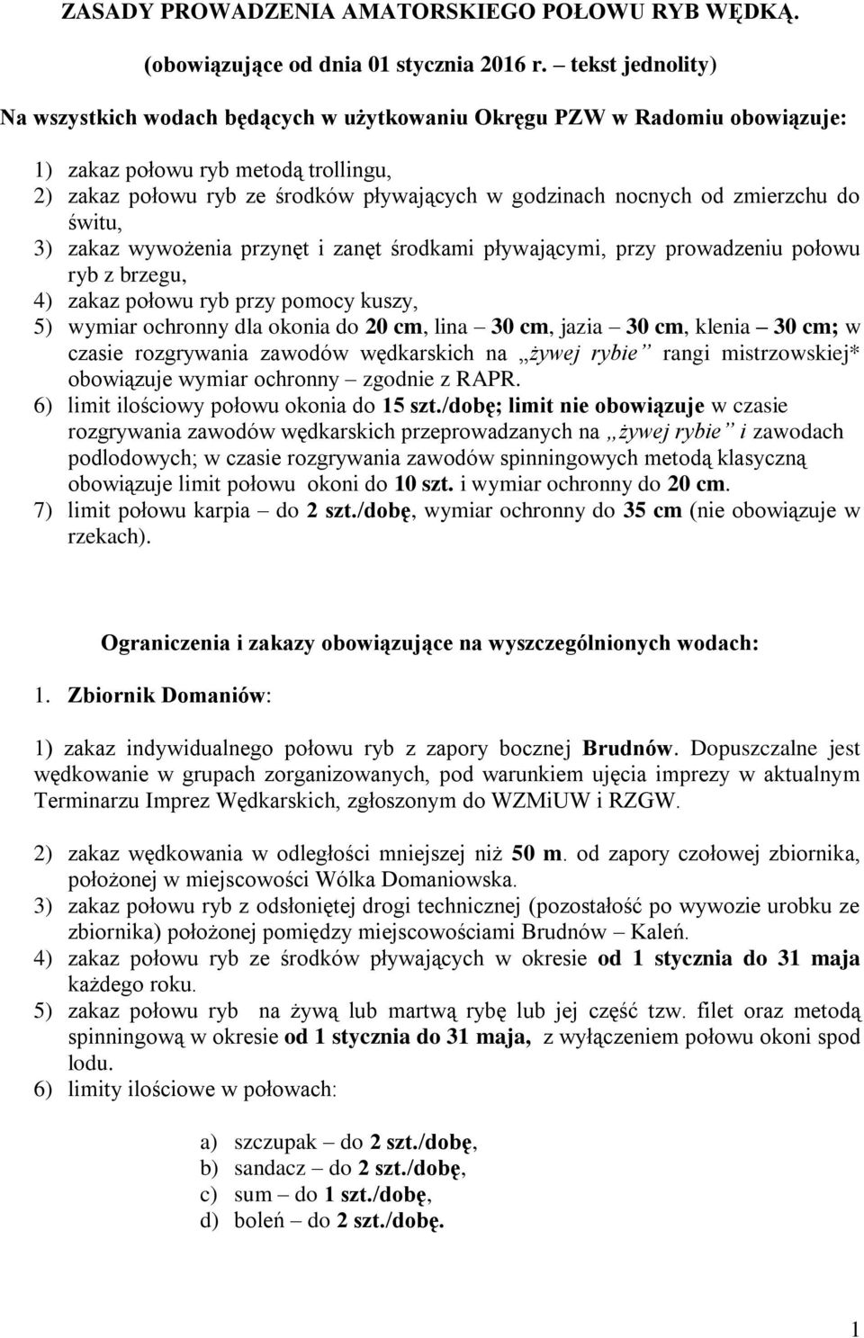 zmierzchu do świtu, 3) zakaz wywożenia przynęt i zanęt środkami pływającymi, przy prowadzeniu połowu ryb z brzegu, 4) zakaz połowu ryb przy pomocy kuszy, 5) wymiar ochronny dla okonia do 20 cm, lina