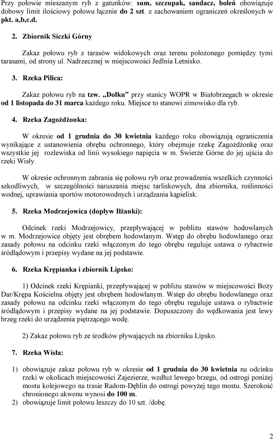Nadrzecznej w miejscowości Jedlnia Letnisko. 3. Rzeka Pilica: Zakaz połowu ryb na tzw. Dołku przy stanicy WOPR w Białobrzegach w okresie od 1 listopada do 31 marca każdego roku.