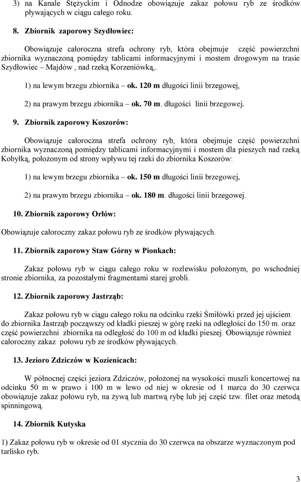 Majdów, nad rzeką Korzeniówką,. 1) na lewym brzegu zbiornika ok. 120 m długości linii brzegowej, 2) na prawym brzegu zbiornika ok. 70 m. długości linii brzegowej. 9.