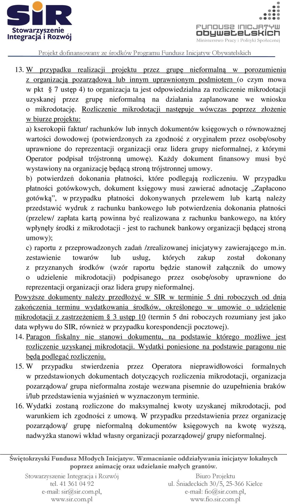 Rozliczenie mikrodotacji następuje wówczas poprzez złożenie w biurze projektu: a) kserokopii faktur/ rachunków lub innych dokumentów księgowych o równoważnej wartości dowodowej (potwierdzonych za