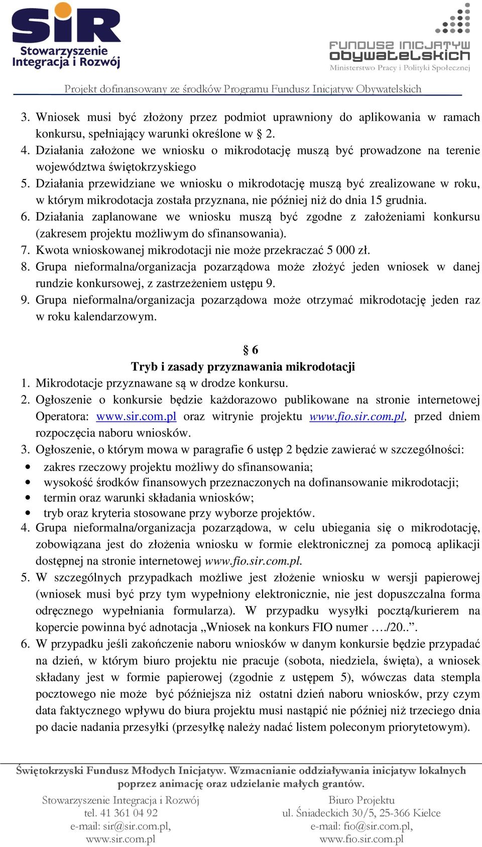 Działania przewidziane we wniosku o mikrodotację muszą być zrealizowane w roku, w którym mikrodotacja została przyznana, nie później niż do dnia 15 grudnia. 6.