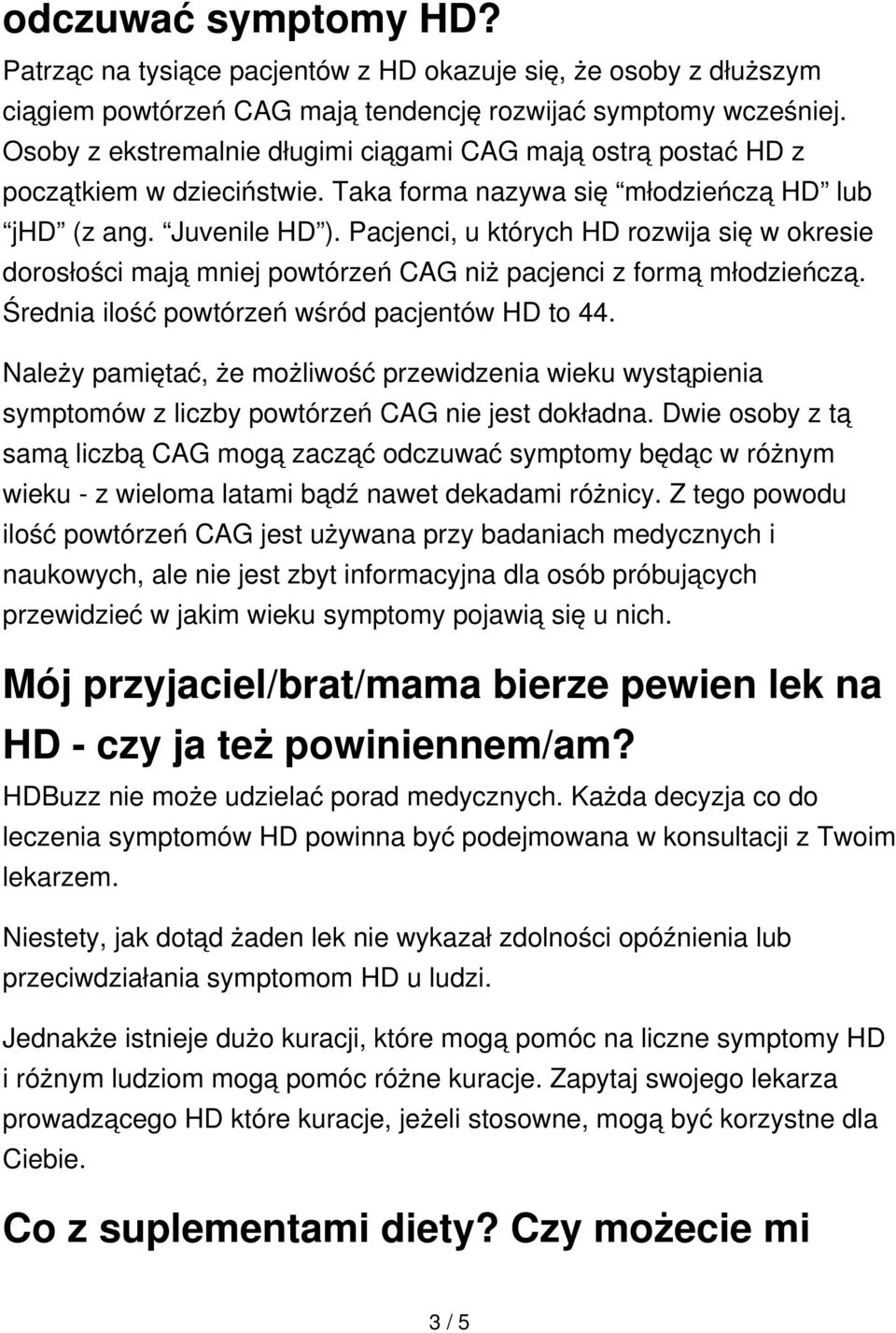 Pacjenci, u których HD rozwija się w okresie dorosłości mają mniej powtórzeń CAG niż pacjenci z formą młodzieńczą. Średnia ilość powtórzeń wśród pacjentów HD to 44.