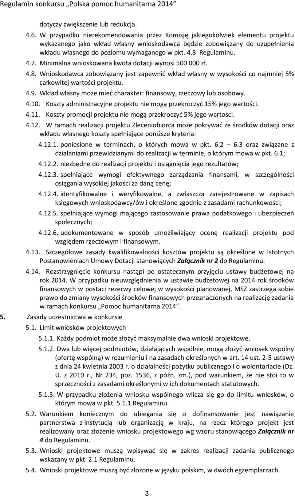 4.8 Regulaminu. 4.7. Minimalna wnioskowana kwota dotacji wynosi 500 000 zł. 4.8. Wnioskodawca zobowiązany jest zapewnić wkład własny w wysokości co najmniej 5% całkowitej wartości projektu. 4.9.