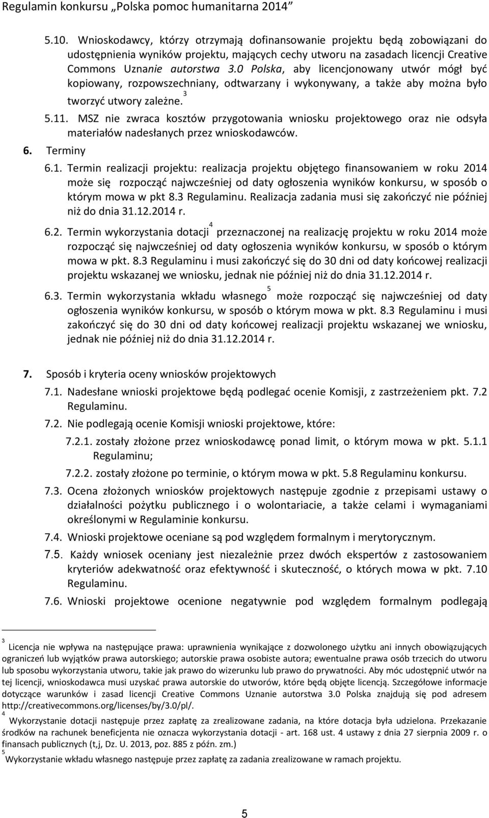 MSZ nie zwraca kosztów przygotowania wniosku projektowego oraz nie odsyła materiałów nadesłanych przez wnioskodawców. 6. Terminy 6.1.