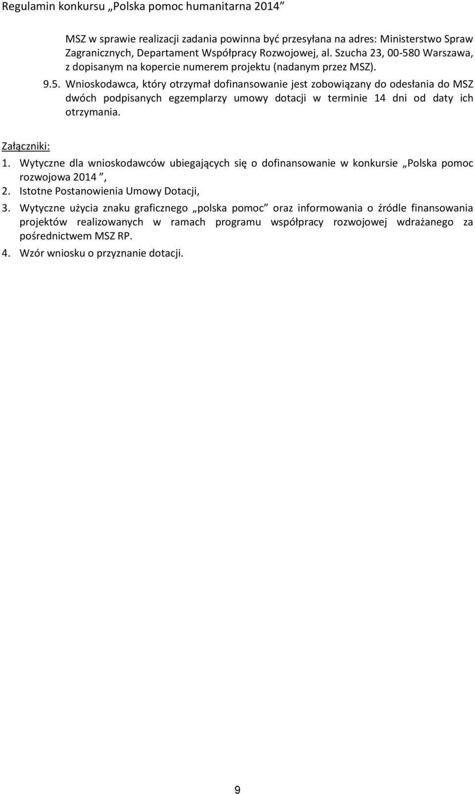 Załączniki: 1. Wytyczne dla wnioskodawców ubiegających się o dofinansowanie w konkursie Polska pomoc rozwojowa 2014, 2. Istotne Postanowienia Umowy Dotacji, 3.