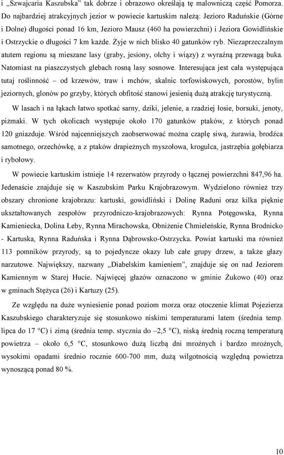 długości 7 km każde. Żyje w nich blisko 40 gatunków ryb. Niezaprzeczalnym atutem regionu są mieszane lasy (graby, jesiony, olchy i wiązy) z wyraźną przewagą buka.