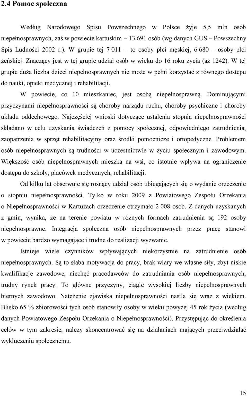 W tej grupie duża liczba dzieci niepełnosprawnych nie może w pełni korzystać z równego dostępu do nauki, opieki medycznej i rehabilitacji. W powiecie, co 10 mieszkaniec, jest osobą niepełnosprawną.