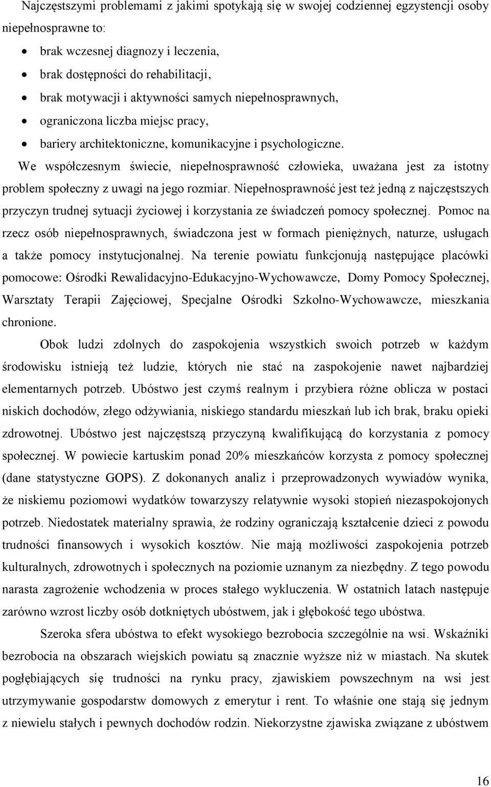 We współczesnym świecie, niepełnosprawność człowieka, uważana jest za istotny problem społeczny z uwagi na jego rozmiar.