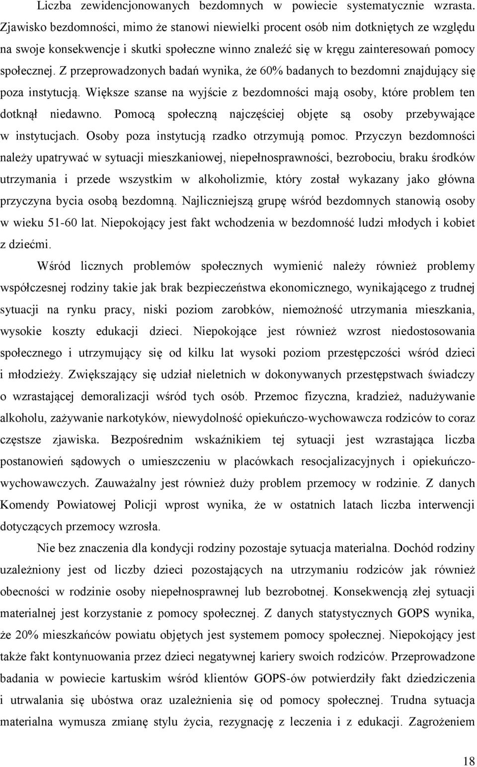 Z przeprowadzonych badań wynika, że 60% badanych to bezdomni znajdujący się poza instytucją. Większe szanse na wyjście z bezdomności mają osoby, które problem ten dotknął niedawno.