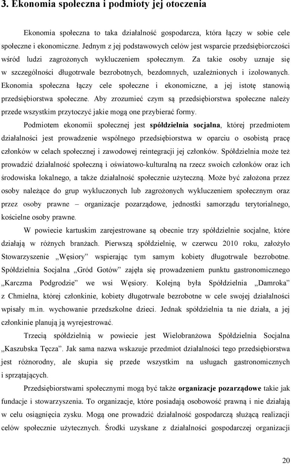 Za takie osoby uznaje się w szczególności długotrwale bezrobotnych, bezdomnych, uzależnionych i izolowanych.