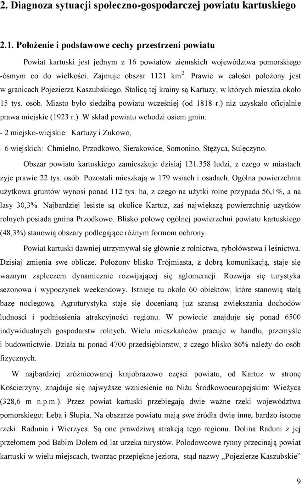 Prawie w całości położony jest w granicach Pojezierza Kaszubskiego. Stolicą tej krainy są Kartuzy, w których mieszka około 15 tys. osób. Miasto było siedzibą powiatu wcześniej (od 1818 r.