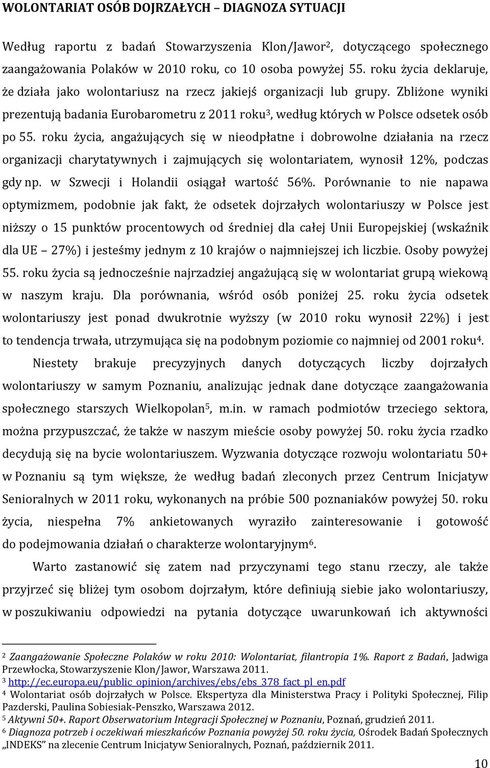 roku życia, angażujących się w nieodpłatne i dobrowolne działania na rzecz organizacji charytatywnych i zajmujących się wolontariatem, wynosił 12%, podczas gdy np.