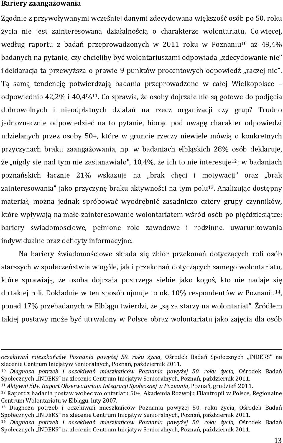 prawie 9 punktów procentowych odpowiedź raczej nie. Tą samą tendencję potwierdzają badania przeprowadzone w całej Wielkopolsce odpowiednio 42,2% i 40,4% 11.