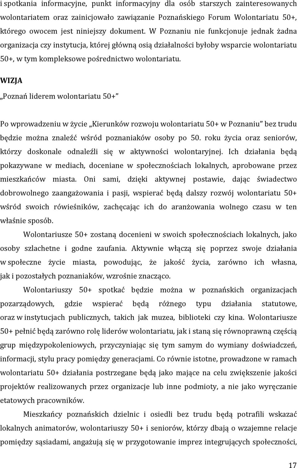 WIZJA Poznań liderem wolontariatu 50+ Po wprowadzeniu w życie Kierunków rozwoju wolontariatu 50+ w Poznaniu bez trudu będzie można znaleźć wśród poznaniaków osoby po 50.