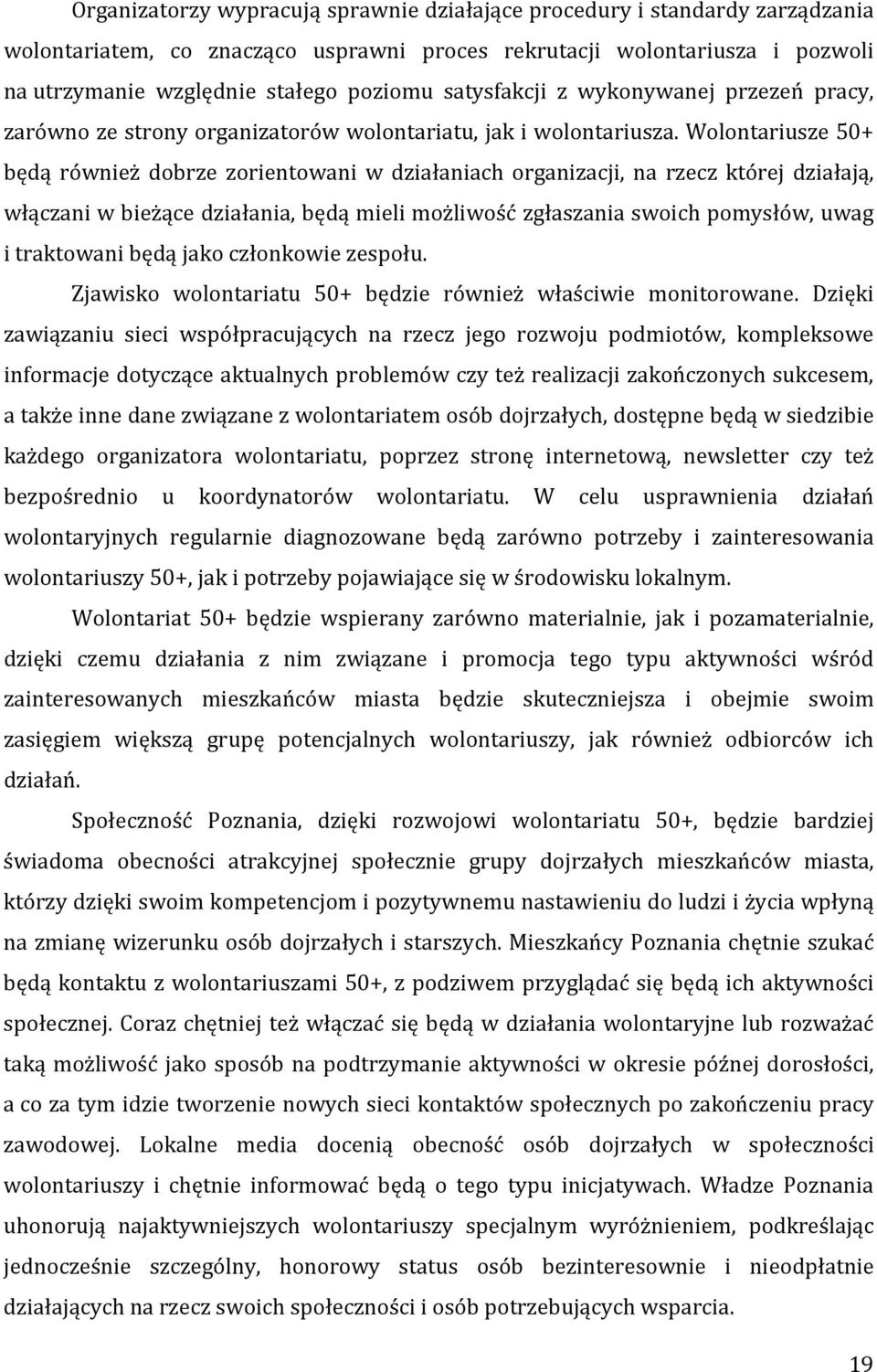 Wolontariusze 50+ będą również dobrze zorientowani w działaniach organizacji, na rzecz której działają, włączani w bieżące działania, będą mieli możliwość zgłaszania swoich pomysłów, uwag i