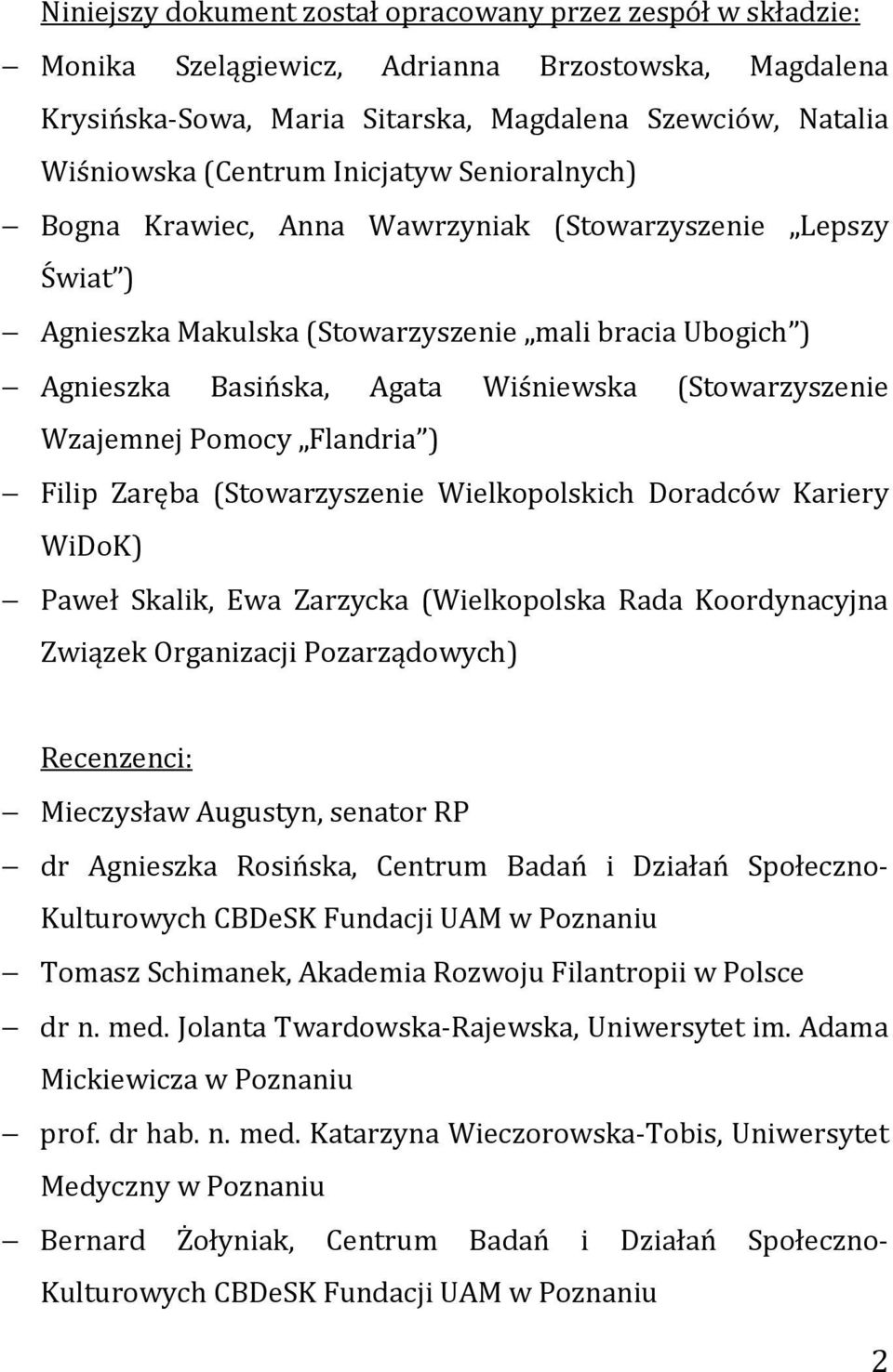 Wzajemnej Pomocy Flandria ) Filip Zaręba (Stowarzyszenie Wielkopolskich Doradców Kariery WiDoK) Paweł Skalik, Ewa Zarzycka (Wielkopolska Rada Koordynacyjna Związek Organizacji Pozarządowych)