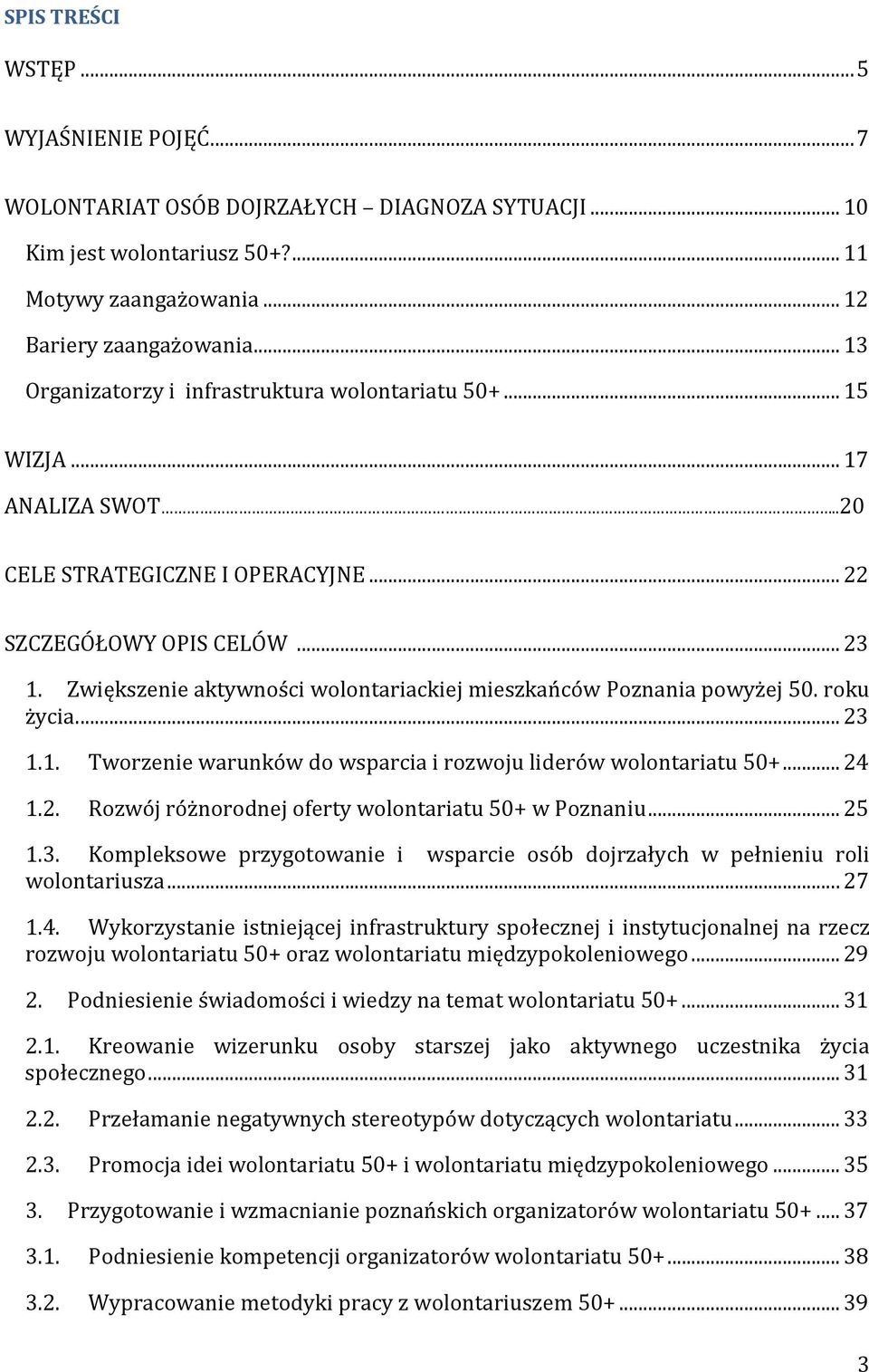 Zwiększenie aktywności wolontariackiej mieszkańców Poznania powyżej 50. roku życia.... 23 1.1. Tworzenie warunków do wsparcia i rozwoju liderów wolontariatu 50+... 24 1.2. Rozwój różnorodnej oferty wolontariatu 50+ w Poznaniu.