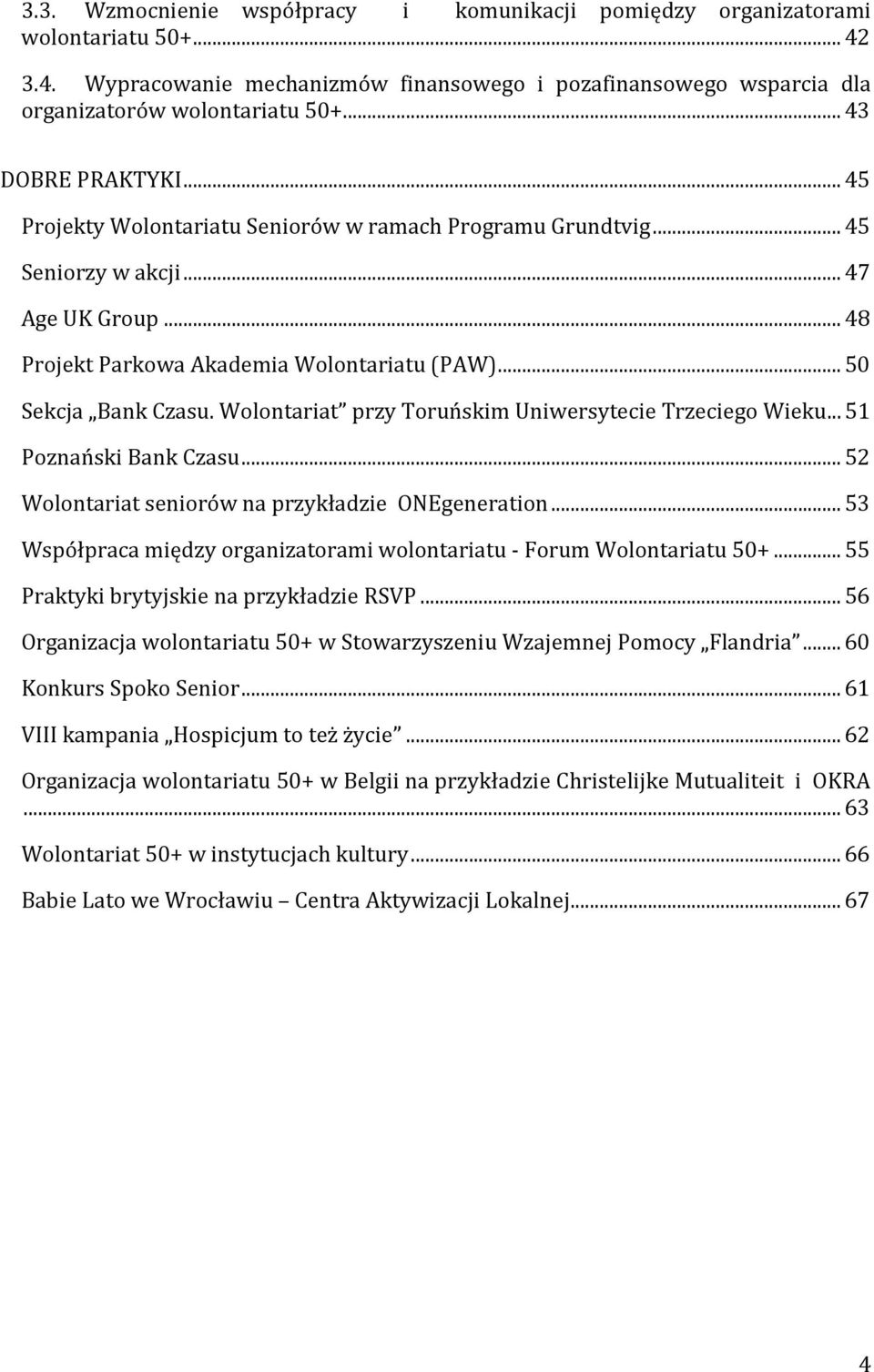 Wolontariat przy Toruńskim Uniwersytecie Trzeciego Wieku... 51 Poznański Bank Czasu... 52 Wolontariat seniorów na przykładzie ONEgeneration.