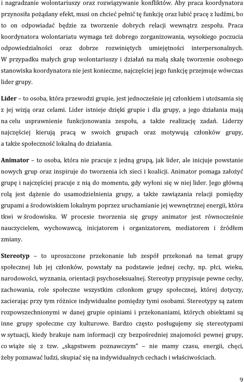 Praca koordynatora wolontariatu wymaga też dobrego zorganizowania, wysokiego poczucia odpowiedzialności oraz dobrze rozwiniętych umiejętności interpersonalnych.