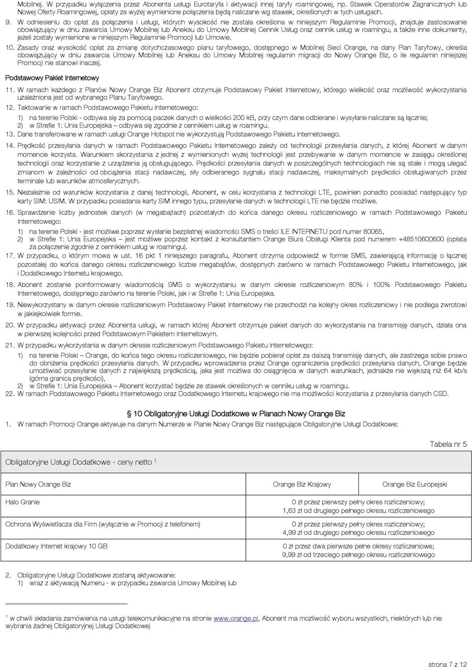 W odniesieniu do opłat za połączenia i usługi, których wysokość nie została określona w niniejszym Regulaminie Promocji, znajduje zastosowanie obowiązujący w dniu zawarcia Umowy Mobilnej lub Aneksu