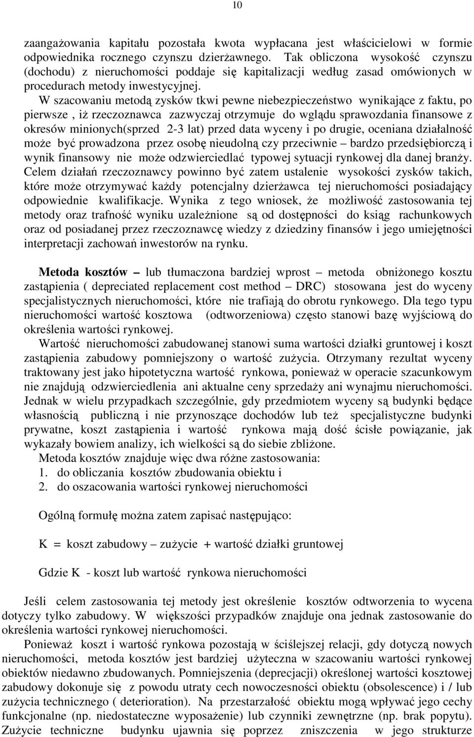 W szacowaniu metodą zysków tkwi pewne niebezpieczeństwo wynikające z faktu, po pierwsze, iŝ rzeczoznawca zazwyczaj otrzymuje do wglądu sprawozdania finansowe z okresów minionych(sprzed 2-3 lat) przed