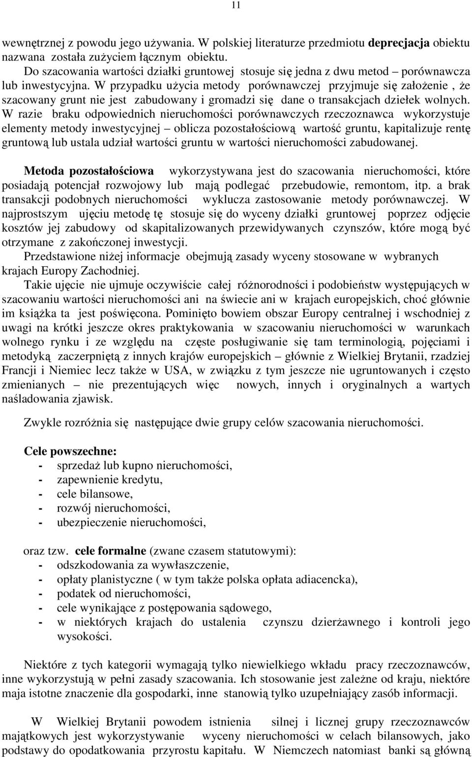 W przypadku uŝycia metody porównawczej przyjmuje się załoŝenie, Ŝe szacowany grunt nie jest zabudowany i gromadzi się dane o transakcjach dziełek wolnych.