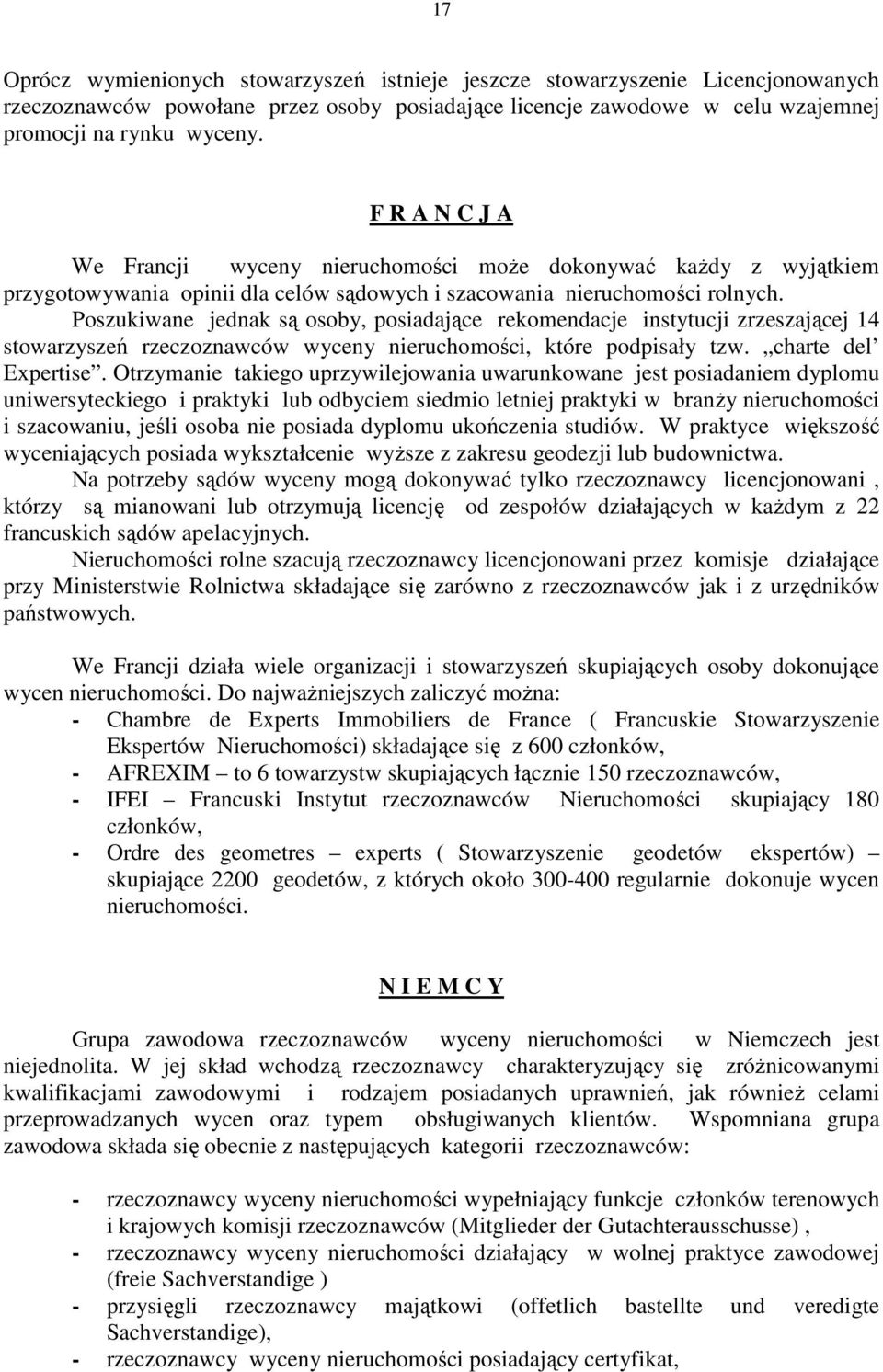 Poszukiwane jednak są osoby, posiadające rekomendacje instytucji zrzeszającej 14 stowarzyszeń rzeczoznawców wyceny nieruchomości, które podpisały tzw. charte del Expertise.