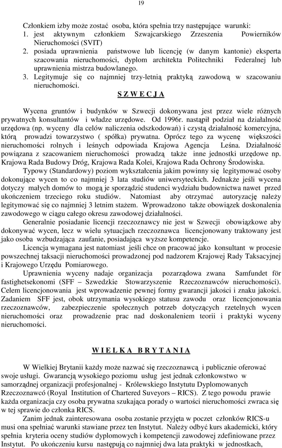 Legitymuje się co najmniej trzy-letnią praktyką zawodową w szacowaniu nieruchomości.