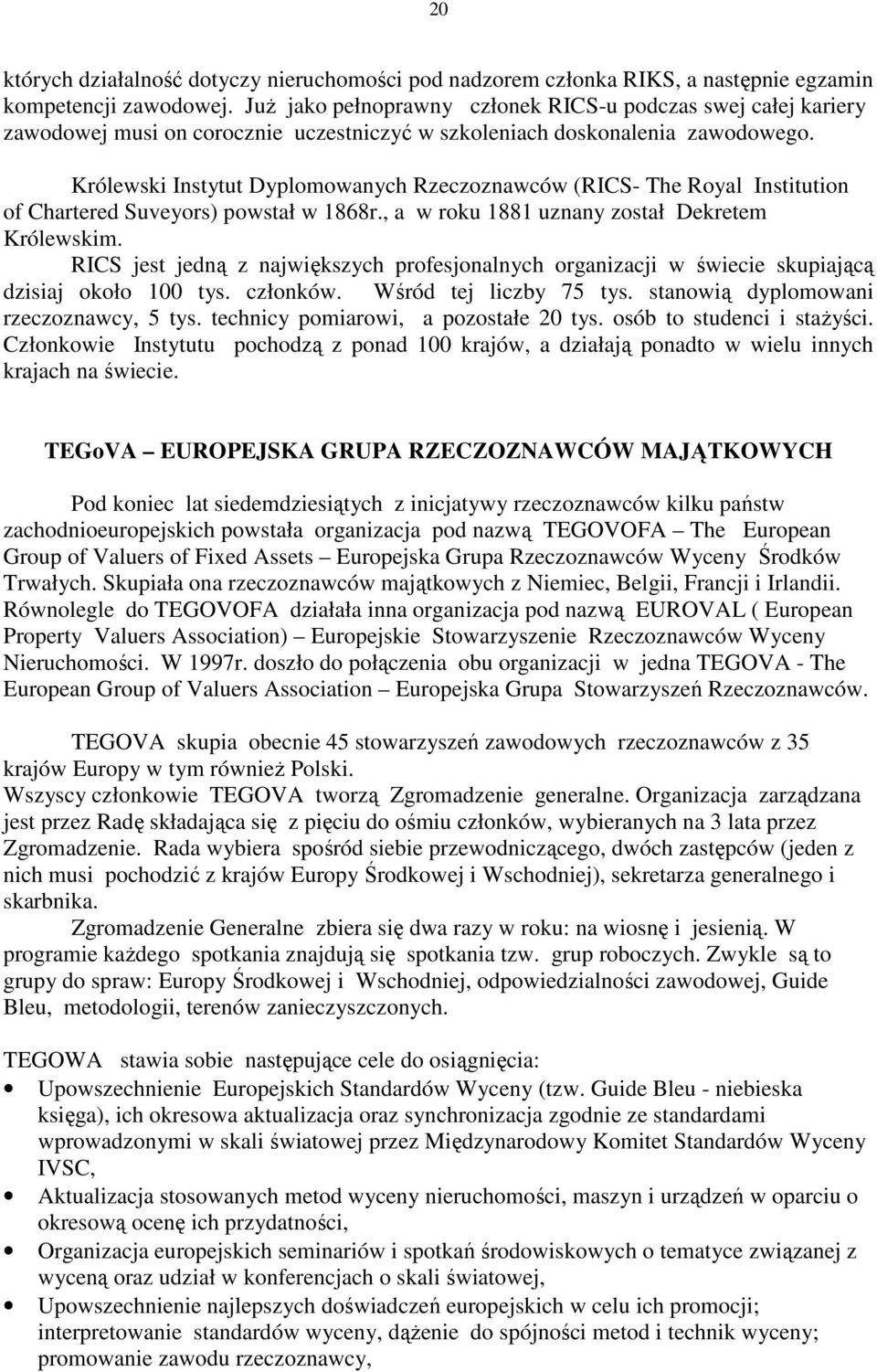 Królewski Instytut Dyplomowanych Rzeczoznawców (RICS- The Royal Institution of Chartered Suveyors) powstał w 1868r., a w roku 1881 uznany został Dekretem Królewskim.