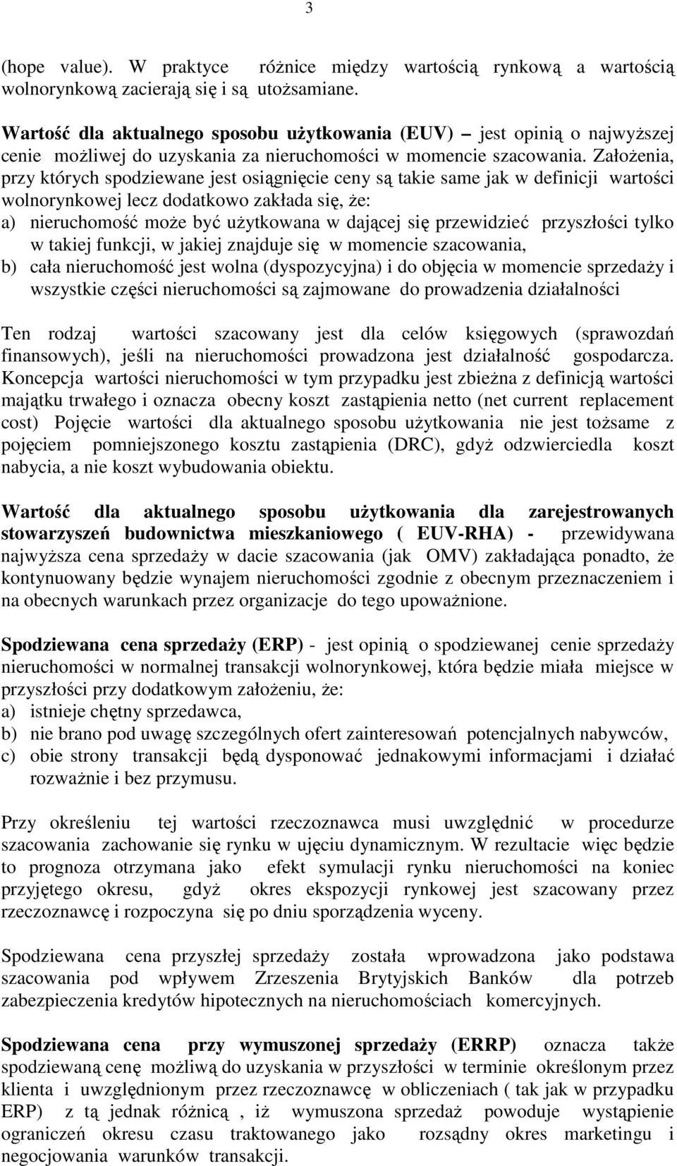 ZałoŜenia, przy których spodziewane jest osiągnięcie ceny są takie same jak w definicji wartości wolnorynkowej lecz dodatkowo zakłada się, Ŝe: a) nieruchomość moŝe być uŝytkowana w dającej się