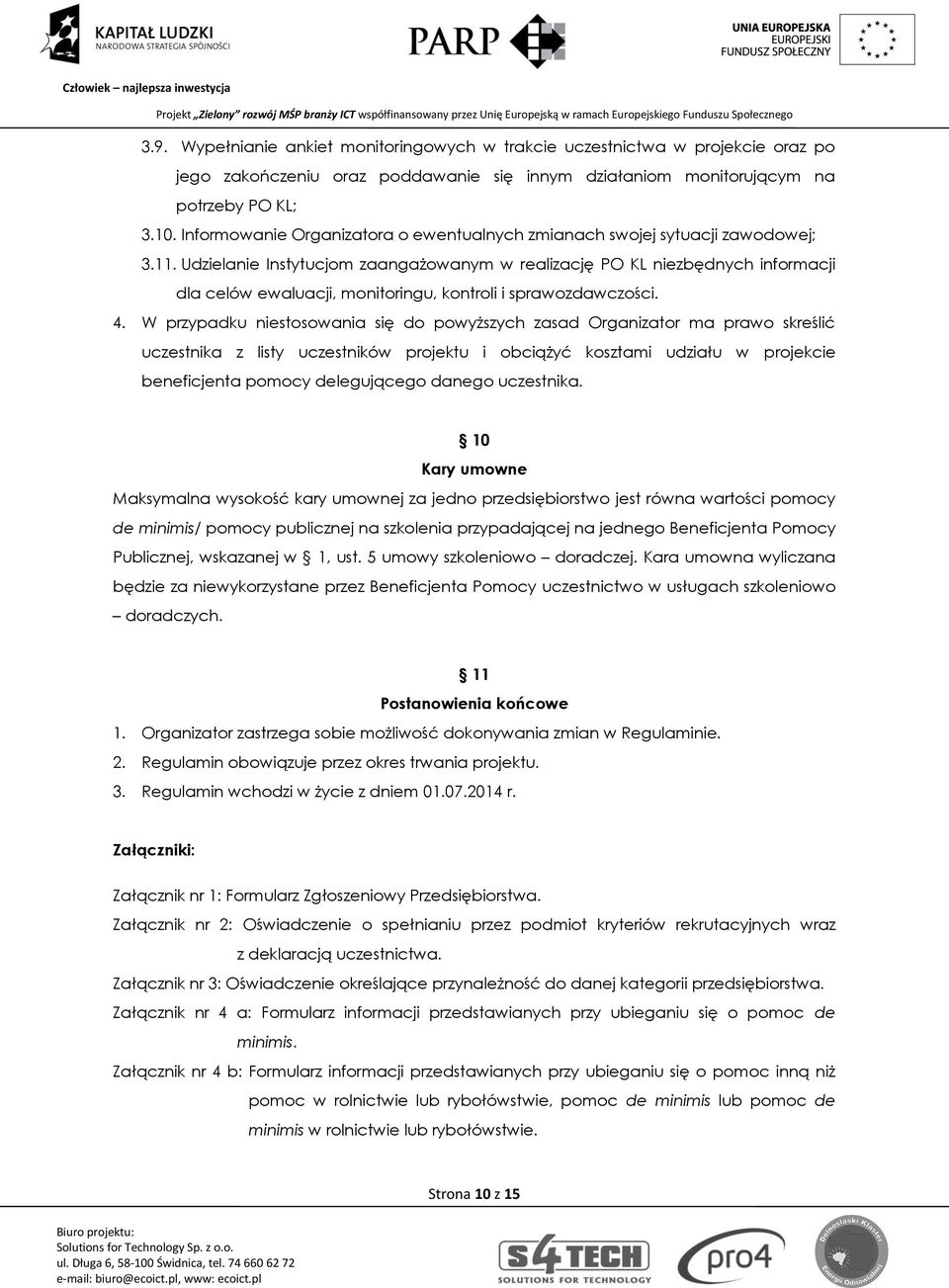 Udzielanie Instytucjom zaangażowanym w realizację PO KL niezbędnych informacji dla celów ewaluacji, monitoringu, kontroli i sprawozdawczości. 4.