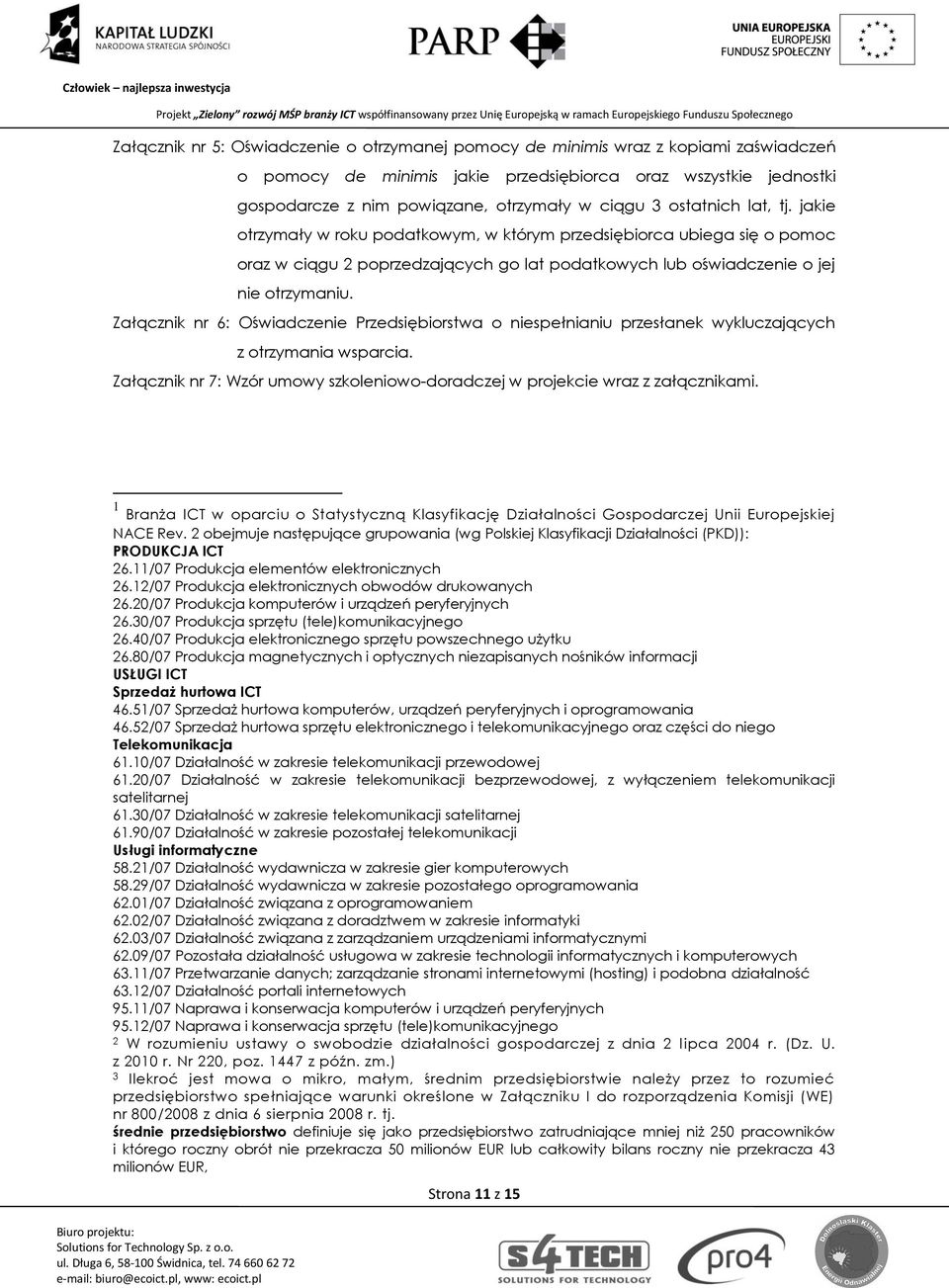 Załącznik nr 6: Oświadczenie Przedsiębiorstwa o niespełnianiu przesłanek wykluczających z otrzymania wsparcia. Załącznik nr 7: Wzór umowy szkoleniowo-doradczej w projekcie wraz z załącznikami.