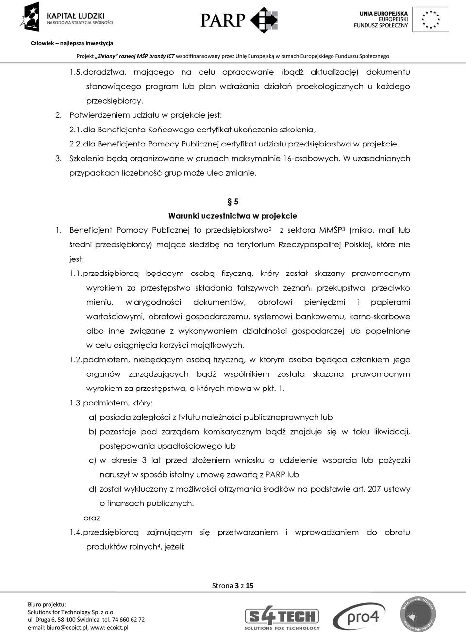 Szkolenia będą organizowane w grupach maksymalnie 16-osobowych. W uzasadnionych przypadkach liczebność grup może ulec zmianie. 5 Warunki uczestnictwa w projekcie 1.