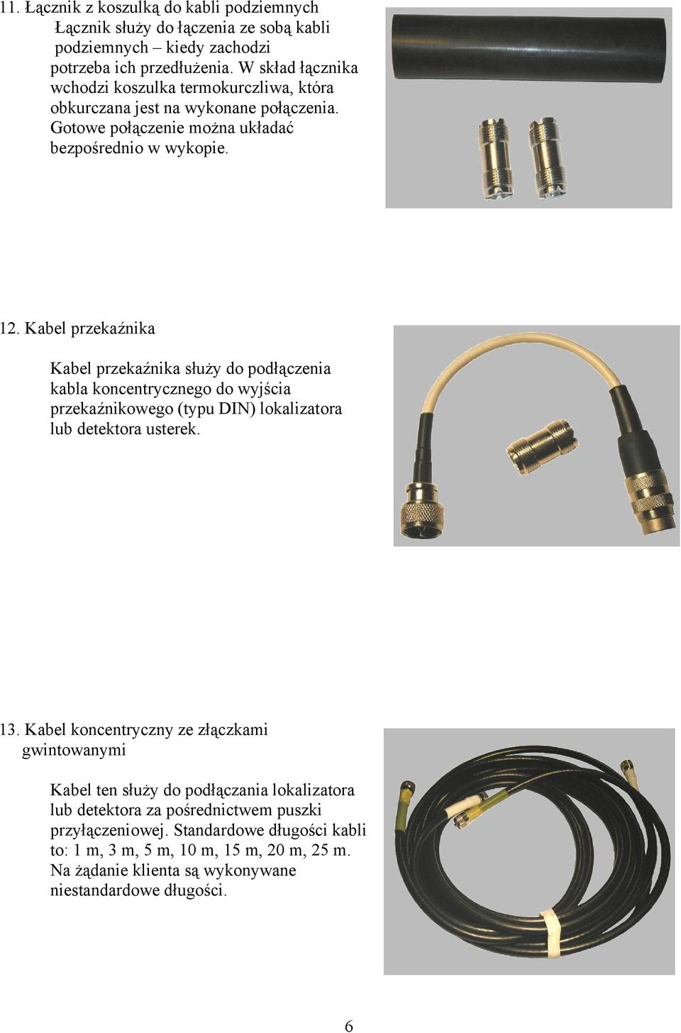 Kabel przekaźnika Kabel przekaźnika służy do podłączenia kabla koncentrycznego do wyjścia przekaźnikowego (typu DIN) lokalizatora lub detektora usterek. 13.