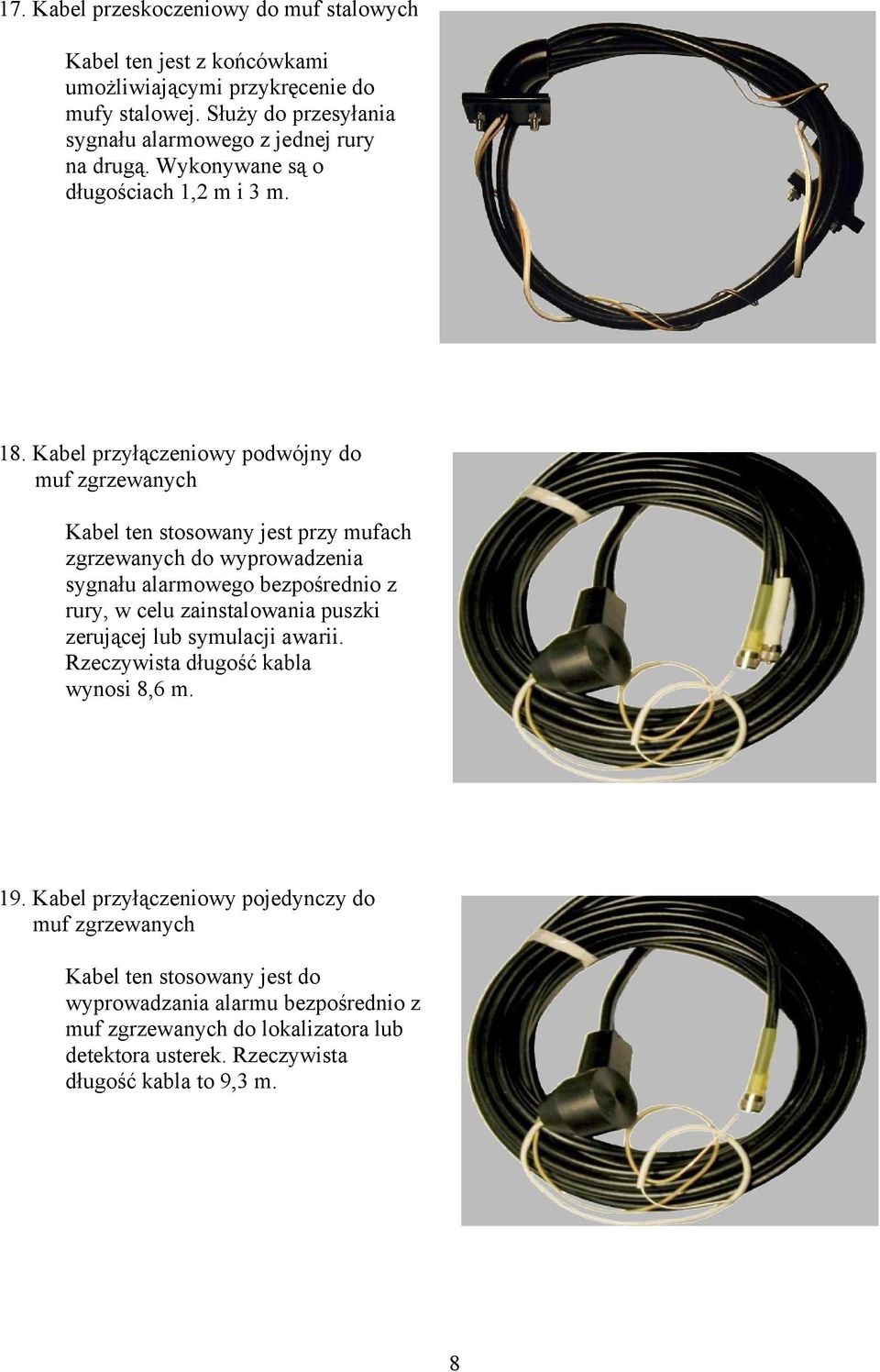 Kabel przyłączeniowy podwójny do muf zgrzewanych Kabel ten stosowany jest przy mufach zgrzewanych do wyprowadzenia sygnału alarmowego bezpośrednio z rury, w celu