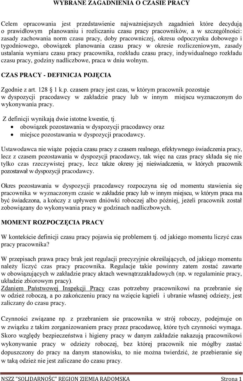 pracownika, rozkładu czasu pracy, indywidualnego rozkładu czasu pracy, godziny nadliczbowe, praca w dniu wolnym. CZAS PRACY - DEFINICJA POJĘCIA Zgodnie z art. 128 1 k.p. czasem pracy jest czas, w którym pracownik pozostaje w dyspozycji pracodawcy w zakładzie pracy lub w innym miejscu wyznaczonym do wykonywania pracy.