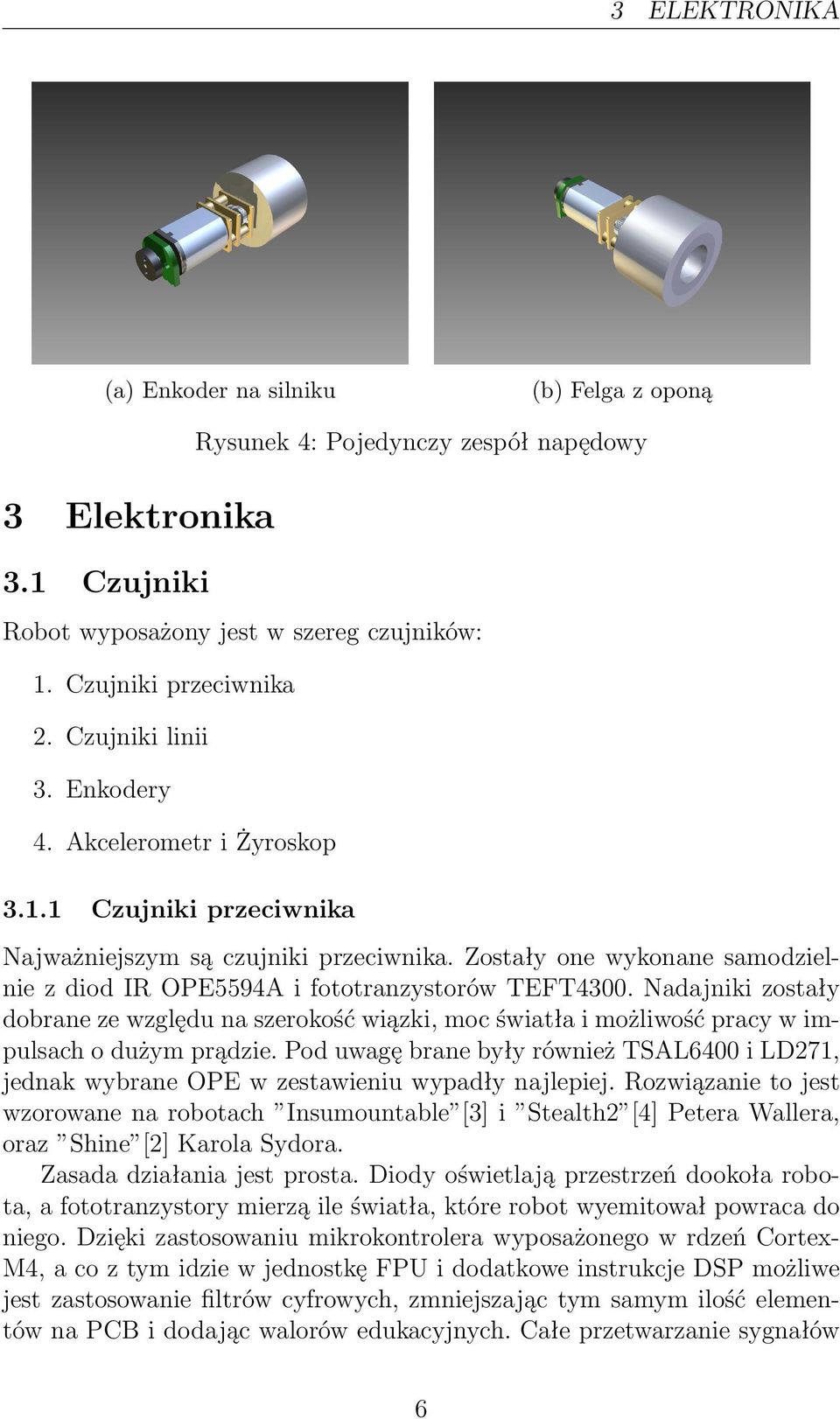 Zostały one wykonane samodzielnie z diod IR OPE5594A i fototranzystorów TEFT4300. Nadajniki zostały dobrane ze względu na szerokość wiązki, moc światła i możliwość pracy w impulsach o dużym prądzie.