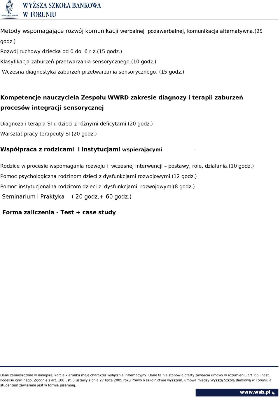 ) Kompetencje nauczyciela Zespołu WWRD zakresie diagnozy i terapii zaburzeń procesów integracji sensorycznej Diagnoza i terapia SI u dzieci z różnymi deficytami.(20 godz.