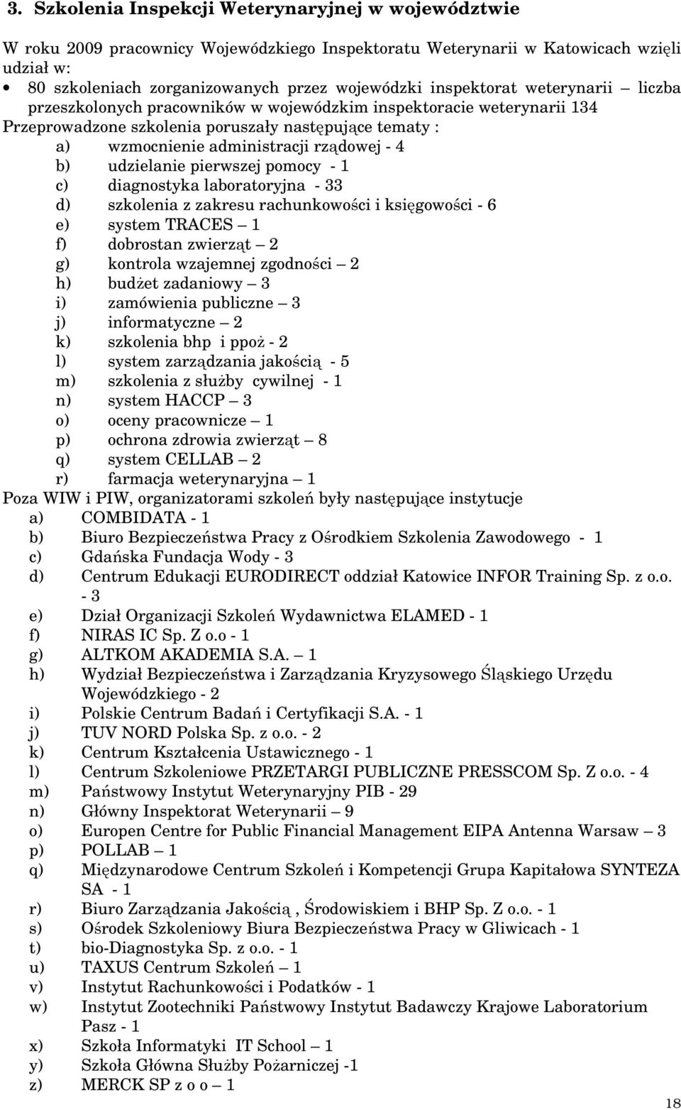 b) udzielanie pierwszej pomocy - 1 c) diagnostyka laboratoryjna - 33 d) szkolenia z zakresu rachunkowości i księgowości - 6 e) system TRACES 1 f) dobrostan zwierząt 2 g) kontrola wzajemnej zgodności