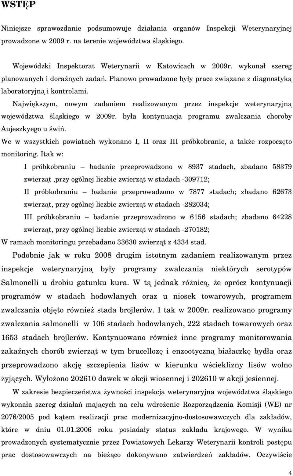 Największym, nowym zadaniem realizowanym przez inspekcje weterynaryjną województwa śląskiego w 2009r. była kontynuacja programu zwalczania choroby Aujeszkyego u świń.